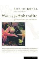 Waiting for Aphrodite: Journeys into the Time Before Bones 061805684X Book Cover