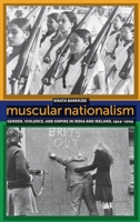 Muscular Nationalism: Gender, Violence, and Empire in India and Ireland, 1914-2004 0814789765 Book Cover