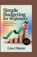 Simple Budgeting for Beginners: A 2025 Guide to Building Wealth and Reducing Stress B0FVFXNZ8F Book Cover