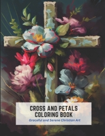 Cross and Petals Coloring Book: Graceful and Serene Christian Art B0C2RH7HV1 Book Cover