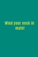 Wind your neck in mate!: Wind your neck in mate! Notebook 110 Pages Green Cover (Irish Series) B083XX52XF Book Cover