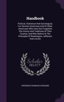 Handbook: Political, Statistical and Sociological, for German Americans and All Other Americans Who Have Not Forgotten the History and Traditions of Their Country, and Who Believe in the Principles of 101781581X Book Cover