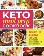 Keto Meal Prep Cookbook: Amazingly Easy, Delicious & Low-Carb Recipes for Beginners on the Ketogenic Diet 1989655874 Book Cover