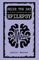 Seize the Day: How to Live a Fulfilling Life with Epilepsy 1621065413 Book Cover