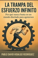 La trampa del esfuerzo infinito: Por qué nunca basta en un mundo diseñado para agotarnos (Spanish Edition) B0GTTSBM1H Book Cover