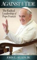 Against the Tide: The Radical Leadership of Pope Francis 076482516X Book Cover