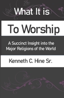 What It Is  To Worship: A Succinct Insight into the  Major Religions of the World 171319421X Book Cover