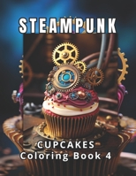 Steampunk: Cupcakes Coloring Book 4: 50 meticulously crafted steampunk cupcake illustrations, the pinnacle of the series. A celeb B0CR6S85ZS Book Cover