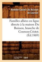 Familles Alliées En Ligne Directe À La Maison Du Buisson, Branche de Courson-Cristot. (Éd.1869) 2012663648 Book Cover