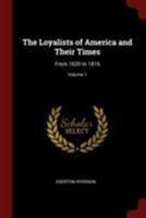 The Loyalists of America and Their Times: From 1620 to 1816, Volume 1 1514296438 Book Cover