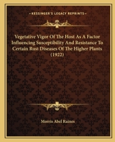 Vegetative vigor of the host as a factor influencing susceptibility and resistance to certain rust diseases of the higher plants 0548868425 Book Cover