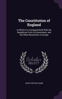 The Constitution of England: In Which It Is Compared Both with the Republican Form of Government, and the Other Monarchies in Europe 1240157991 Book Cover