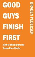 Good Guys Finish First: How to Win Before the Game Even Starts 1538026120 Book Cover