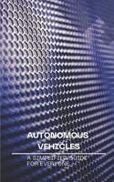 Autonomous Vehicles: A Simplified Guide for Everyone B0DVZ6V4XW Book Cover