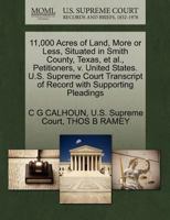 11,000 Acres of Land, More or Less, Situated in Smith County, Texas, et al., Petitioners, v. United States. U.S. Supreme Court Transcript of Record with Supporting Pleadings 1270381555 Book Cover