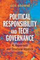 Political Responsibility and Tech Governance: Ai, Repro-Tech and Structural Injustice 1009447351 Book Cover