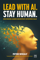 Lead with AI. Stay Human.: How Modern Leaders Orchestrate Enterprise Value 1918215154 Book Cover