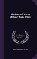 The Poetical Works of Henry Kirke White 1508452318 Book Cover