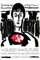 The Guest from the Future: Anna Akhmatova and Isaiah Berlin 0374167273 Book Cover