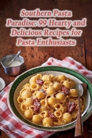 Southern Pasta Paradise: 99 Hearty and Delicious Recipes for Pasta Enthusiasts B0CFWZXF41 Book Cover
