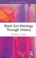 Black Eco-theology Through History: The African American Experience (Routledge Focus on Environment and Sustainability) 0367191458 Book Cover