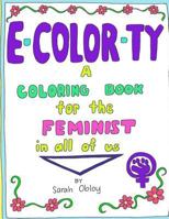 E-Color-ty: A Coloring book for the Feminist in all of us 1977949061 Book Cover