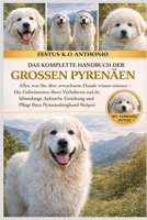 DAS KOMPLETTE HANDBUCH DER GROSSEN PYRENÄEN: Alles, was Sie über erwachsene Hunde wissen müssen – Die Geheimnisse ihres Verhaltens und die lebenslange ... Pyrenäenberghund-Welpen (German Edition) B0GS9XGD3R Book Cover