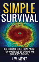 Simple Survival: The Ultimate Guide to Preparing for Dangerous Situations and Emergency Survival 1732941505 Book Cover