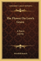 The Flower on Love's Grave: A Poem 1104244373 Book Cover