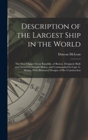 Description of the Largest Ship in the World: The New Clipper Great Republic, of Boston. Designed, Built and Owned by Donald Mckay, and Commanded by ... With Illustrated Designs of Her Construction 1015914802 Book Cover