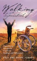 Walking in the Supernatural: Experiencing Revelations, Prophecies, Healings, and Deliverances 1512788406 Book Cover