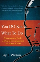 You DO Know What To Do: A Statement of Truth, a Word of Encouragement, & a Matter of Faith 0997440414 Book Cover