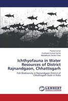 Ichthyofauna in Water Resources of District Rajnandgaon, Chhattisgarh: Fish Biodiversity in Rajnandgaon District of Chhattisgarh State in India 3659803677 Book Cover