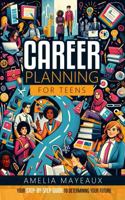 Career Planning for Teens: Your Step-by-Step Guide to Determining Your Future B0FCYGMCZ6 Book Cover