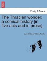 The Thracian Wonder; A Comical History [In Five Acts and in Prose]. 1241144540 Book Cover