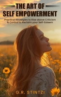The Art of Self-Empowerment: Practical Strategies to Rise above Criticism and Control to Reclaim your Self-Esteem B0DQ5TS4Q3 Book Cover