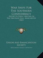 War Ships For The Southern Confederacy: Report Of Public Meeting In The Freetrade Hall, Manchester (1863) 1161954538 Book Cover