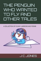 THE PENGUIN WHO WANTED TO FLY AND OTHER TALES: A COLLECTION OF FUNNY LIMERICKS AND POEMS B0CPSV14NP Book Cover
