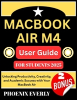 MacBook Air M4 Mastery User Guide for Students 2025: Unlocking Productivity, Creativity, and Academic Success with Your MacBook Air B0FSWMGGXF Book Cover