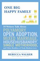 One Big Happy Family: 18 Writers Talk About Polyamory, Open Adoption, Mixed Marriage, Househusbandry, Single Motherhood, and Other Realities of Truly Modern Love 1594484376 Book Cover