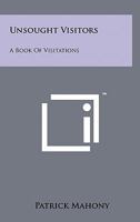 Unsought Visitors: A Book of Visitations 1258157640 Book Cover