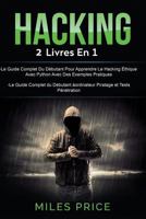 Hacking: 2 Livres En 1: Le Guide Complet Du Débutant Pour Apprendre Le Hacking Éthique Avec Python Avec Des Exemples Pratiques & Le Guide Complet du ... Hacking et Tests Pénétration 1719170673 Book Cover