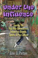 Under the Influence: Tracing the Hip-Hop Generation's Impact on Brands, Sports, & Pop Culture 0980174546 Book Cover