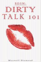 Bdsm: Dirty Talk 101: A Beginners Guide to Sexy, Naughty & Hot Dirty Talking to Help Spice Up Your Love Life 1790250420 Book Cover