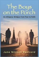 The Boys on the Porch: An Allegory--Bridges from Fear to Faith 1595983716 Book Cover