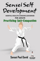 Sensei Self Development Mental Health Chronicles Series - Practicing Self-Compassion 1778485464 Book Cover