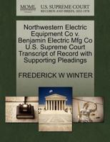 Northwestern Electric Equipment Co v. Benjamin Electric Mfg Co U.S. Supreme Court Transcript of Record with Supporting Pleadings 127020856X Book Cover