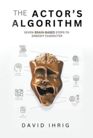 The Actor's Algorithm: Seven Brain-Based Steps to Embody Character 1665760214 Book Cover