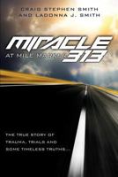 Miracle at Mile Marker 313: The true story of trauma, trials and some timeless truths... 1629521299 Book Cover