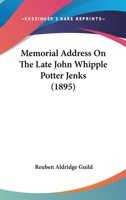 Memorial Address on the Late John Whipple Potter Jenks, A.M. ...: Delivered Before the Faculty and Students of Brown University, in Savles Memorial Hall, Feb. 6, 1895 3337139582 Book Cover